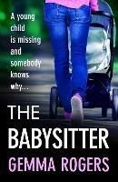 The Babysitter: A gritty page-turning thriller from Gemma Rogers - Gemma Rogers - cover