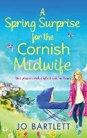 A Spring Surprise For The Cornish Midwife: A heartwarming instalment in the Cornish Midwives series - Jo Bartlett - cover