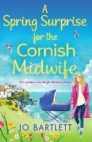 A Spring Surprise For The Cornish Midwife: A heartwarming instalment in the top 10 bestselling Cornish Midwives series - Jo Bartlett - cover