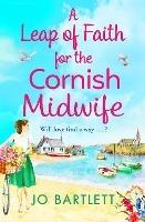 A Leap of Faith For The Cornish Midwife: An emotional, uplifting read from Jo Bartlett - Jo Bartlett - cover