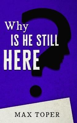 Why is He Still Here? - Max Toper - cover