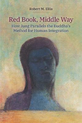 Red Book, Middle Way: How Jung Parallels the Buddha's Method for Human Integration - Robert Ellis - cover