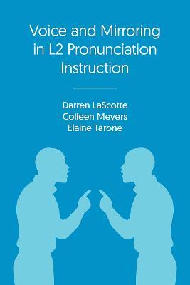 Voice and Mirroring in L2 Pronunciation Instruction - Darren Lascotte,Colleen Meyers,Elaine Tarone - cover