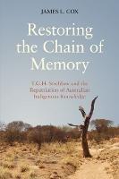 Restoring the Chain of Memory: T.G.H. Strehlow and the Repatriation of Australian Indigenous Knowledge - James Cox - cover