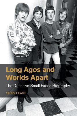Long Agos and Worlds Apart: The Definitive Small Faces Biography - Sean Egan - cover