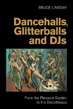 Dancehalls, Glitterballs and Djs: From the Pleasure Garden to the Discotheque