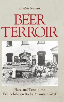 Beer Terroir: Place and Taste in the Pre-Prohibition Rocky Mountain West - Braden Neihart - cover