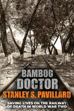 Bamboo Doctor: Saving Lives on the Railway of Death in World War Two