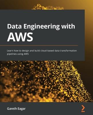 Data Engineering with AWS: Learn how to design and build cloud-based data transformation pipelines using AWS - Gareth Eagar - cover
