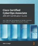 Cisco Certified CyberOps Associate 200-201 Certification Guide: Learn blue teaming strategies and incident response techniques to mitigate cybersecurity incidents