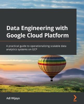 Data Engineering with Google Cloud Platform: A practical guide to operationalizing scalable data analytics systems on GCP - Adi Wijaya - cover