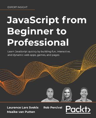 JavaScript from Beginner to Professional: Learn JavaScript quickly by building fun, interactive, and dynamic web apps, games, and pages - Laurence Lars Svekis,Maaike van Putten,Rob Percival - cover
