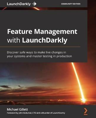 Feature Management with LaunchDarkly: Discover safe ways to make live changes in your systems and master testing in production - Michael Gillett,John Kodumal - cover