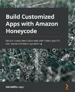 Build Customized Apps with Amazon Honeycode: Quickly create interactive web and mobile apps for your teams without programming