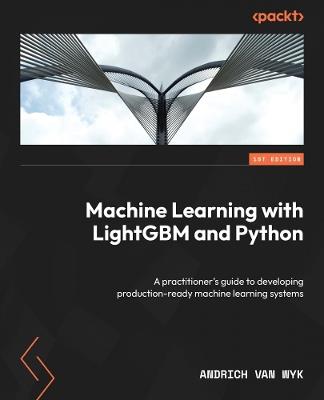 Machine Learning with LightGBM and Python: A practitioner's guide to developing production-ready machine learning systems - Andrich van Wyk - cover