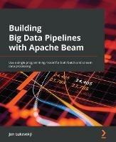Building Big Data Pipelines with Apache Beam: Use a single programming model for both batch and stream data processing - Jan Lukavsky - cover