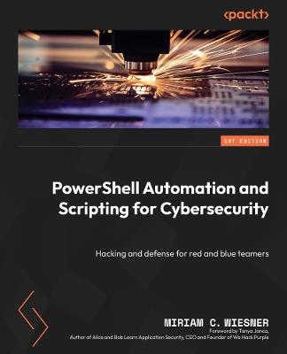 PowerShell Automation and Scripting for Cybersecurity: Hacking and defense for red and blue teamers - Miriam C. Wiesner - cover