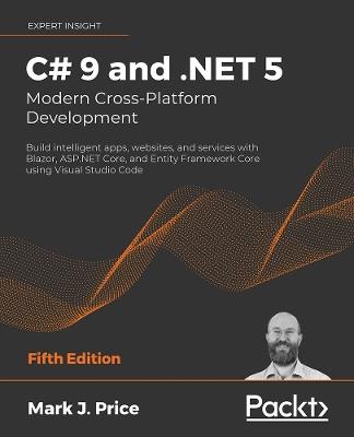 C# 9 and .NET 5 - Modern Cross-Platform Development: Build intelligent apps, websites, and services with Blazor, ASP.NET Core, and Entity Framework Core using Visual Studio Code - Mark J. Price - cover