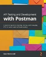 API Testing and Development with Postman: A practical guide to creating, testing, and managing APIs for automated software testing - Dave Westerveld - cover