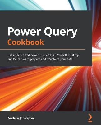 Power Query Cookbook: Use effective and powerful queries in Power BI Desktop and Dataflows to prepare and transform your data - Andrea Janicijevic - cover