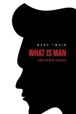 What Is Man? And Other Essays - Mark Twain - cover