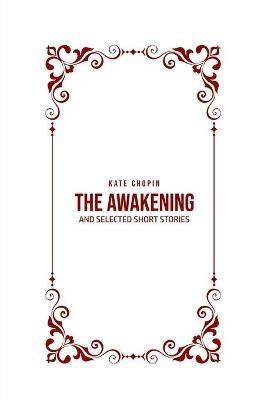 The Awakening: and Selected Short Stories - Kate Chopin - cover