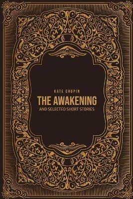 The Awakening: and Selected Short Stories - Kate Chopin - cover