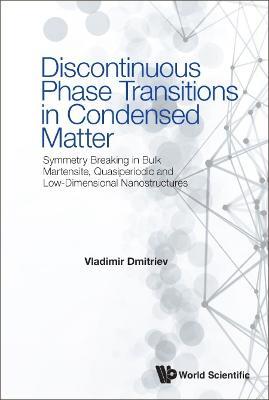 Discontinuous Phase Transitions In Condensed Matter: Symmetry Breaking In Bulk Martensite, Quasiperiodic And Low-dimensional Nanostructures - Vladimir Dmitriev - cover