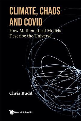 Climate, Chaos And Covid: How Mathematical Models Describe The Universe - Chris Budd - cover