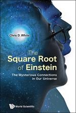 Square Root Of Einstein, The: The Mysterious Connections In Our Universe