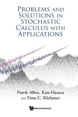 Problems And Solutions In Stochastic Calculus With Applications - Patrik Albin,Kais Hamza,Fima C Klebaner - cover