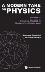 Modern Take On Physics, A - Volume 1: Classical Physics In Modern-day Classrooms