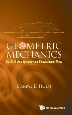 Geometric Mechanics - Part Iii: Broken Symmetry And Composition Of Maps - Darryl D Holm - cover