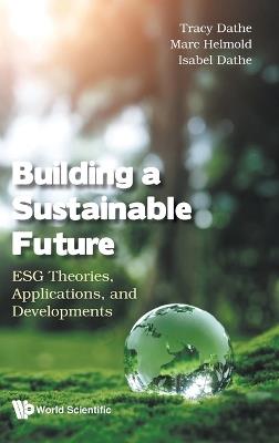 Building A Sustainable Future: Esg Theories, Applications, And Developments - Tracy Dathe,Isabel Dathe,Marc Helmold - cover