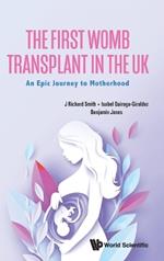 First Womb Transplant In The Uk, The: An Epic Journey To Motherhood