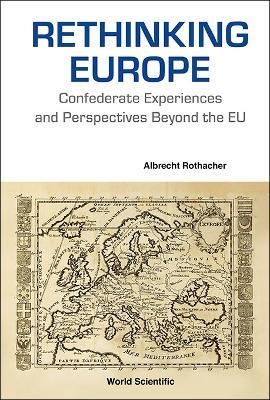 Rethinking Europe: Confederate Experiences And Perspectives Beyond The Eu - Albrecht Rothacher - cover