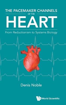 The Pacemaker Channels Of The Heart: From Reductionism To Systems Biology - Denis Noble - cover