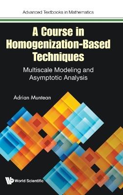 A Course In Homogenization-based Techniques: Multiscale Modeling And Asymptotic Analysis - Adrian Muntean - cover
