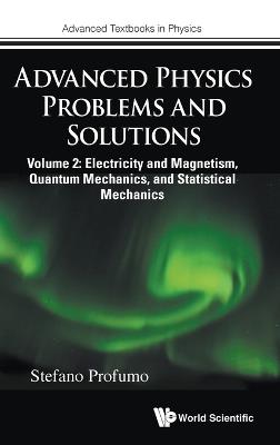 Advanced Physics Problems And Solutions - Volume 2: Electricity And Magnetism, Quantum Mechanics, And Statistical Mechanics - Stefano Profumo - cover