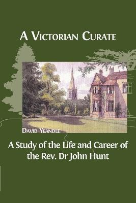 A Victorian Curate: A Study of the Life and Career of the Rev. Dr John Hunt - David Yeandle - cover