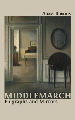 Middlemarch: Epigraphs and Mirrors - Adam Roberts - cover