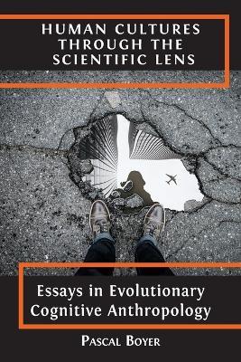 Human Cultures through the Scientific Lens: Essays in Evolutionary Cognitive Anthropology - Pascal Boyer - cover