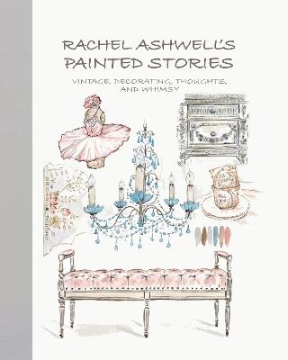 Rachel Ashwell's Painted Stories: Vintage, Decorating, Thoughts, and Whimsy - Rachel Ashwell - cover