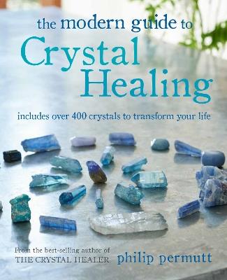 The Modern Guide to Crystal Healing: Includes Over 400 Crystals to Transform Your Life - Philip Permutt - cover