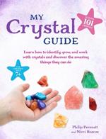 My Crystal Guide: Learn How to Identify, Grow, and Work with Crystals and Discover the Amazing Things They Can Do - for Children Aged 7+