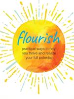 Flourish: Practical Ways to Help You Thrive and Realize Your Full Potential