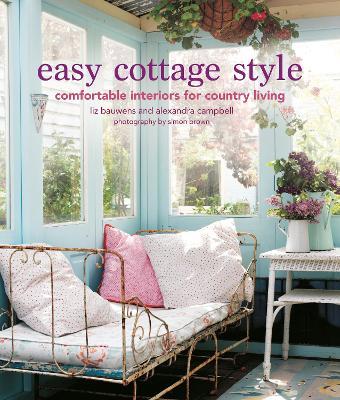 Easy Cottage Style: Comfortable Interiors for Country Living - Liz Bauwens,Alexandra Campbell - cover