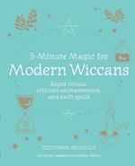 5-Minute Magic for Modern Wiccans: Rapid Rituals, Efficient Enchantments, and Swift Spells