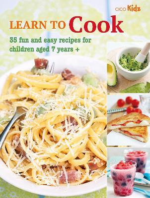 Learn to Cook: 35 Fun and Easy Recipes for Children Aged 7 Years + - CICO Books - cover