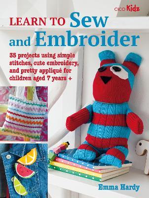 Learn to Sew and Embroider: 35 Projects Using Simple Stitches, Cute Embroidery, and Pretty Applique - Emma Hardy - cover